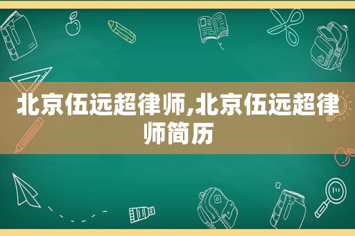 北京伍遠(yuǎn)超律師,北京伍遠(yuǎn)超律師簡(jiǎn)歷