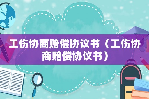 工傷協(xié)商賠償協(xié)議書（工傷協(xié)商賠償協(xié)議書）