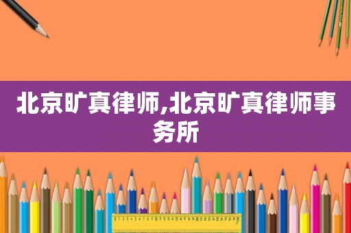 北京曠真律師,北京曠真律師事務(wù)所