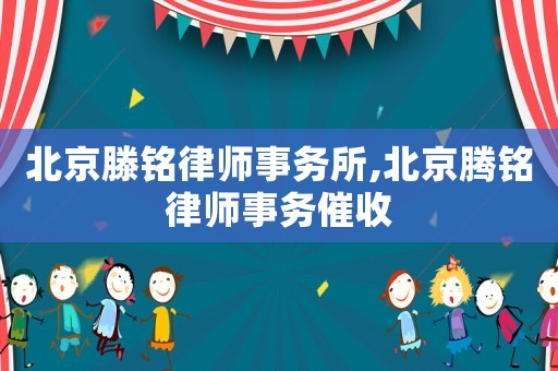 北京滕銘律師事務(wù)所,北京騰銘律師事務(wù)催收