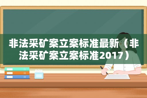 非法采礦案立案標(biāo)準(zhǔn)最新（非法采礦案立案標(biāo)準(zhǔn)2017）