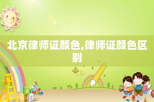 北京律師證顏色,律師證顏色區(qū)別