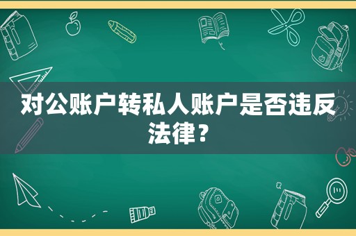 對公賬戶轉(zhuǎn)私人賬戶是否違反法律？