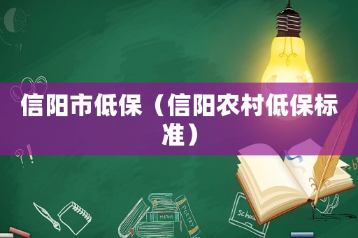 信陽市低保（信陽農(nóng)村低保標準）