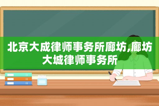 北京大成律師事務(wù)所廊坊,廊坊大城律師事務(wù)所
