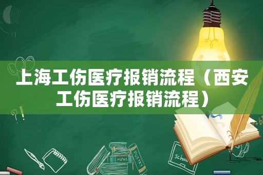上海工傷醫(yī)療報銷流程（西安工傷醫(yī)療報銷流程）