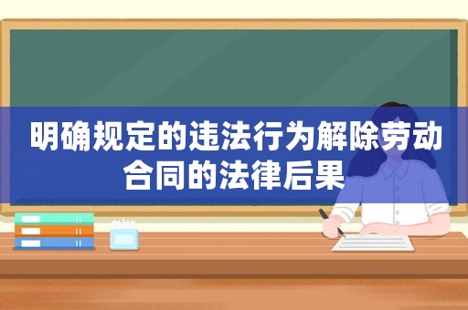 明確規(guī)定的違法行為解除勞動(dòng)合同的法律后果