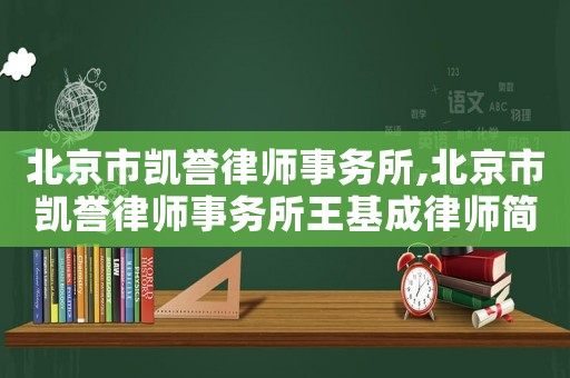 北京市凱譽(yù)律師事務(wù)所,北京市凱譽(yù)律師事務(wù)所王基成律師簡(jiǎn)介