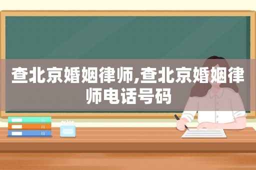 查北京婚姻律師,查北京婚姻律師電話號碼