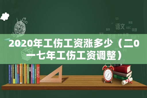 2020年工傷工資漲多少（二0一七年工傷工資調(diào)整）