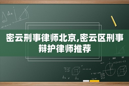 密云刑事律師北京,密云區(qū)刑事辯護(hù)律師推薦