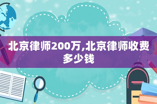 北京律師200萬,北京律師收費(fèi)多少錢