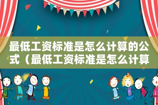 最低工資標準是怎么計算的公式（最低工資標準是怎么計算的）