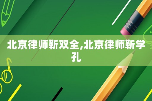 北京律師靳雙全,北京律師靳學(xué)孔