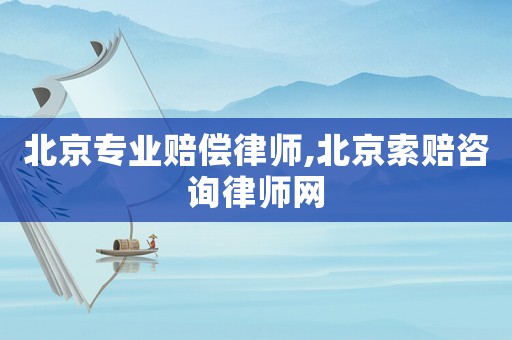 北京專業(yè)賠償律師,北京索賠咨詢律師網