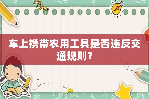車上攜帶農(nóng)用工具是否違反交通規(guī)則？