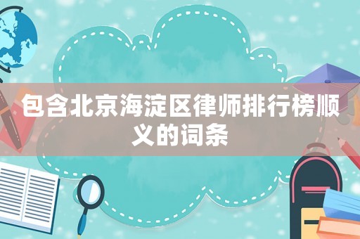 包含北京海淀區(qū)律師排行榜順義的詞條