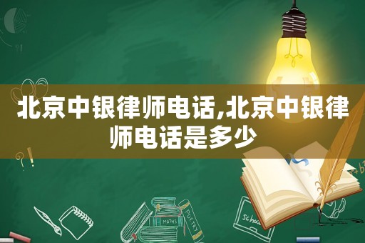 北京中銀律師電話,北京中銀律師電話是多少