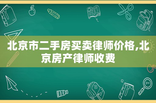 北京市二手房買賣律師價格,北京房產(chǎn)律師收費