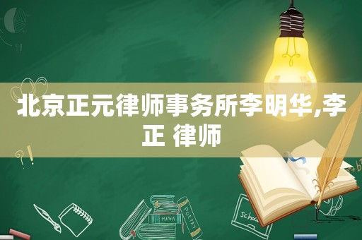 北京正元律師事務(wù)所李明華,李正 律師