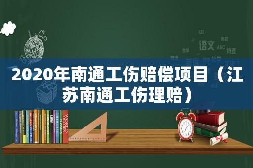2020年南通工傷賠償項(xiàng)目（江蘇南通工傷理賠）