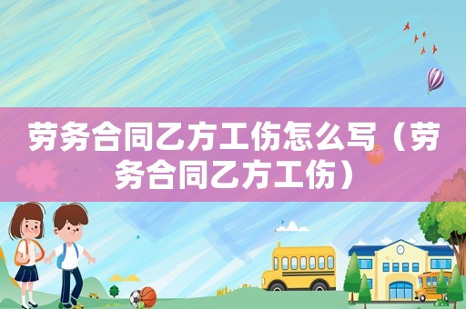 勞務(wù)合同乙方工傷怎么寫(xiě)（勞務(wù)合同乙方工傷）