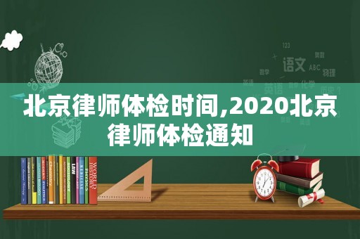 北京律師體檢時(shí)間,2020北京律師體檢通知