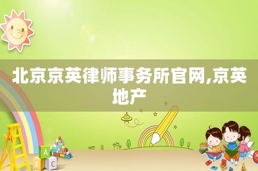 北京京英律師事務(wù)所官網(wǎng),京英地產(chǎn)