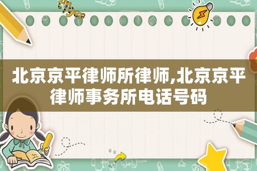 北京京平律師所律師,北京京平律師事務(wù)所電話號(hào)碼
