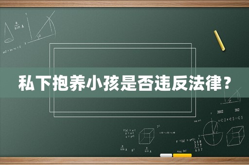 私下抱養(yǎng)小孩是否違反法律？