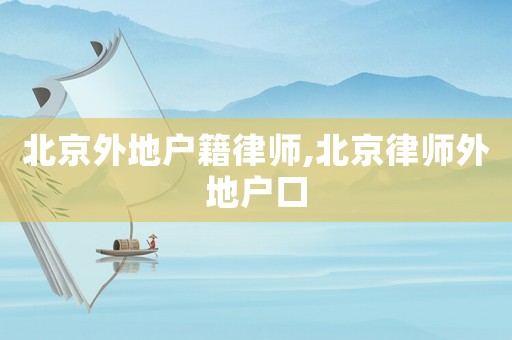 北京外地戶籍律師,北京律師外地戶口