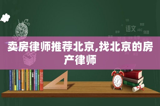 賣房律師推薦北京,找北京的房產(chǎn)律師