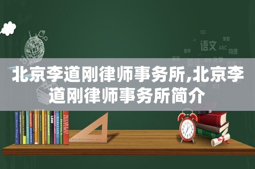 北京李道剛律師事務(wù)所,北京李道剛律師事務(wù)所簡(jiǎn)介