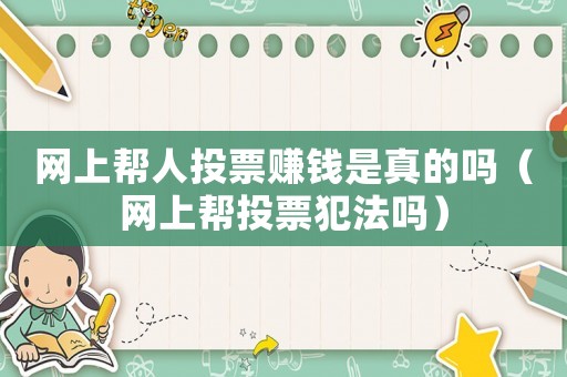 網(wǎng)上幫人投票賺錢是真的嗎（網(wǎng)上幫投票犯法嗎）