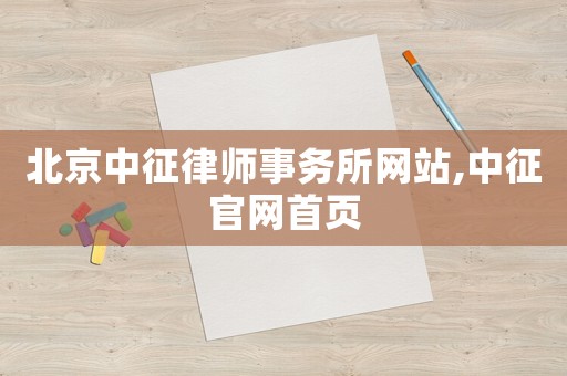 北京中征律師事務(wù)所網(wǎng)站,中征官網(wǎng)首頁(yè)