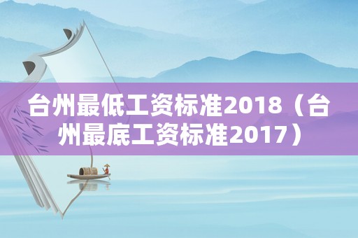 臺州最低工資標(biāo)準(zhǔn)2018（臺州最底工資標(biāo)準(zhǔn)2017）