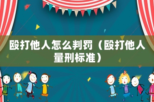 毆打他人怎么判罰（毆打他人量刑標(biāo)準(zhǔn)）