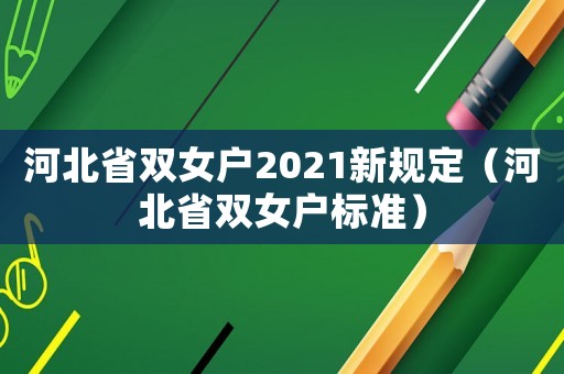 河北省雙女戶2021新規(guī)定（河北省雙女戶標準）