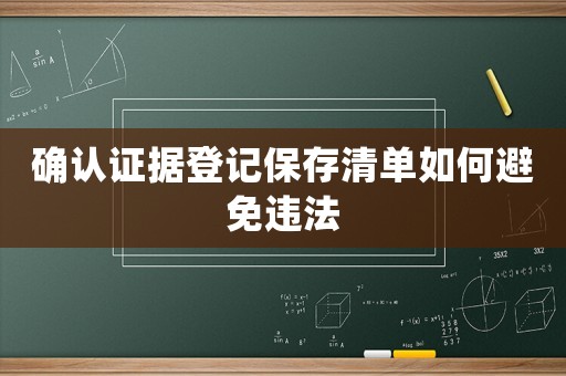 確認(rèn)證據(jù)登記保存清單如何避免違法