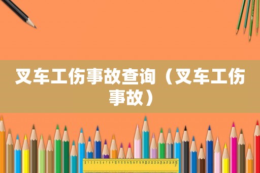 叉車(chē)工傷事故查詢(xún)（叉車(chē)工傷事故）