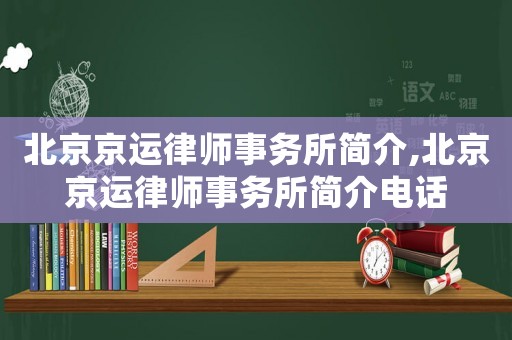 北京京運(yùn)律師事務(wù)所簡(jiǎn)介,北京京運(yùn)律師事務(wù)所簡(jiǎn)介電話