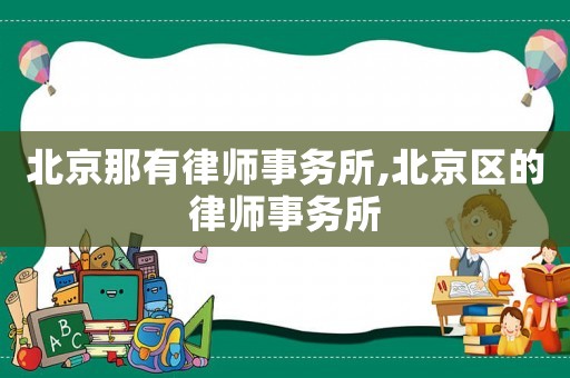 北京那有律師事務(wù)所,北京區(qū)的律師事務(wù)所
