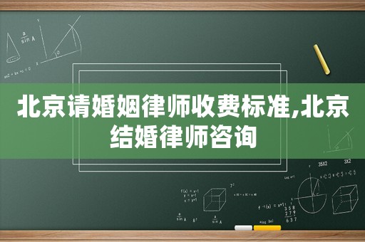 北京請(qǐng)婚姻律師收費(fèi)標(biāo)準(zhǔn),北京結(jié)婚律師咨詢