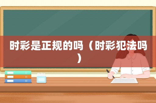 時彩是正規(guī)的嗎（時彩犯法嗎）