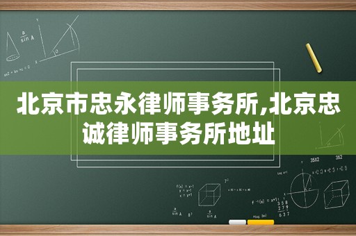 北京市忠永律師事務(wù)所,北京忠誠律師事務(wù)所地址