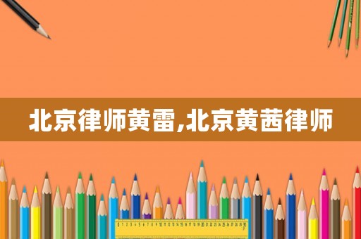 北京律師黃雷,北京黃茜律師