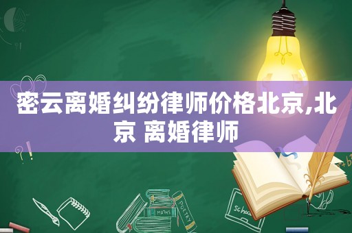 密云離婚糾紛律師價(jià)格北京,北京 離婚律師