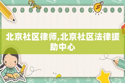 北京社區(qū)律師,北京社區(qū)法律援助中心
