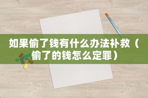 如果偷了錢有什么辦法補(bǔ)救（偷了的錢怎么定罪）