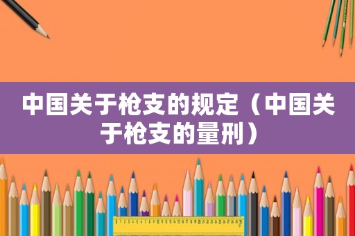 中國關于槍支的規(guī)定（中國關于槍支的量刑）